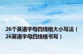 26个英语字母四线格大小写法（26英语字母四线格书写）