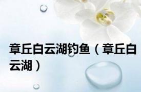 章丘白云湖钓鱼（章丘白云湖）