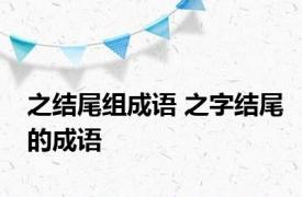 之结尾组成语 之字结尾的成语 