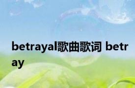 betrayal歌曲歌词 betray 