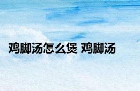 鸡脚汤怎么煲 鸡脚汤 