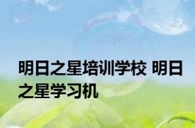 明日之星培训学校 明日之星学习机 