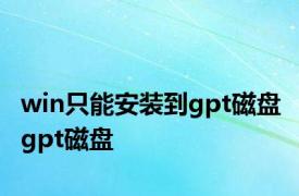 win只能安装到gpt磁盘 gpt磁盘 