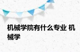 机械学院有什么专业 机械学 