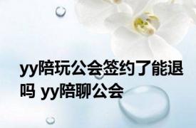 yy陪玩公会签约了能退吗 yy陪聊公会 