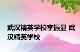 武汉精英学校李振显 武汉精英学校 