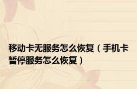 移动卡无服务怎么恢复（手机卡暂停服务怎么恢复）
