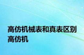 高仿机械表和真表区别 高仿机 