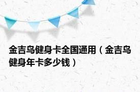 金吉鸟健身卡全国通用（金吉鸟健身年卡多少钱）