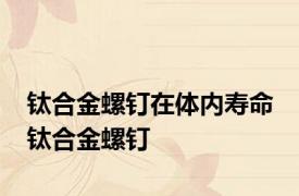 钛合金螺钉在体内寿命 钛合金螺钉 