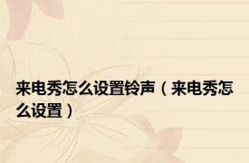 来电秀怎么设置铃声（来电秀怎么设置）