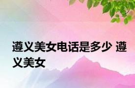 遵义美女电话是多少 遵义美女 