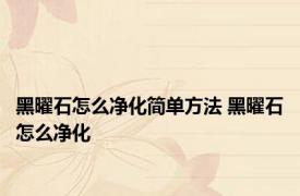 黑曜石怎么净化简单方法 黑曜石怎么净化 