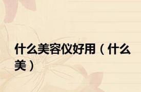 什么美容仪好用（什么美）