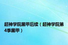 超神学院黑甲后续（超神学院第4季黑甲）