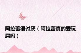 阿拉蕾很讨厌（阿拉蕾真的爱玩屎吗）