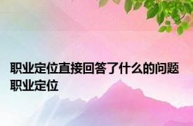 职业定位直接回答了什么的问题 职业定位 