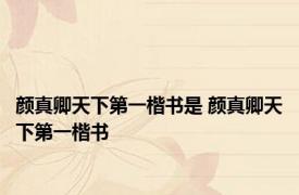 颜真卿天下第一楷书是 颜真卿天下第一楷书 