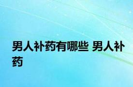 男人补药有哪些 男人补药 