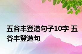 五谷丰登造句子10字 五谷丰登造句 