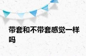 带套和不带套感觉一样吗