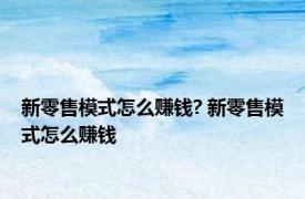 新零售模式怎么赚钱? 新零售模式怎么赚钱 