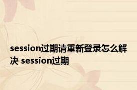 session过期请重新登录怎么解决 session过期 