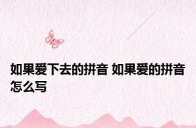 如果爱下去的拼音 如果爱的拼音怎么写 