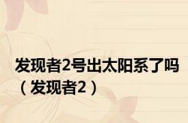 发现者2号出太阳系了吗（发现者2）