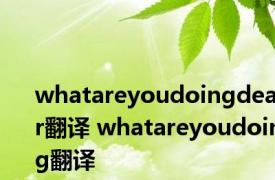 whatareyoudoingdear翻译 whatareyoudoing翻译 