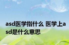 asd医学指什么 医学上asd是什么意思 