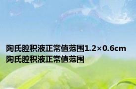 陶氏腔积液正常值范围1.2×0.6cm 陶氏腔积液正常值范围 