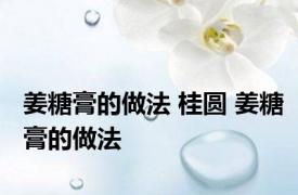 姜糖膏的做法 桂圆 姜糖膏的做法 