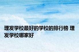 理发学校最好的学校的排行榜 理发学校哪家好 