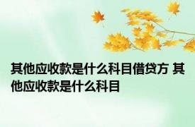 其他应收款是什么科目借贷方 其他应收款是什么科目 