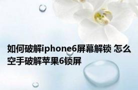 如何破解iphone6屏幕解锁 怎么空手破解苹果6锁屏 