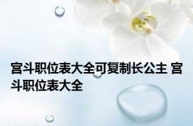 宫斗职位表大全可复制长公主 宫斗职位表大全 
