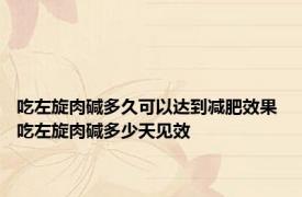 吃左旋肉碱多久可以达到减肥效果 吃左旋肉碱多少天见效 