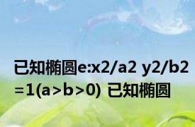 已知椭圆e:x2/a2 y2/b2=1(a>b>0) 已知椭圆 