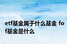 etf基金属于什么基金 fof基金是什么 