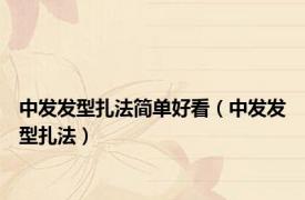 中发发型扎法简单好看（中发发型扎法）
