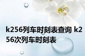 k256列车时刻表查询 k256次列车时刻表 