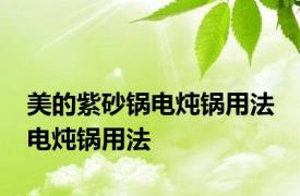 美的紫砂锅电炖锅用法 电炖锅用法 