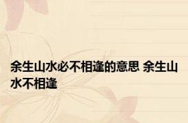 余生山水必不相逢的意思 余生山水不相逢 