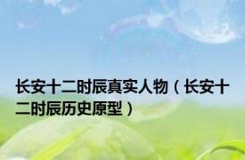 长安十二时辰真实人物（长安十二时辰历史原型）