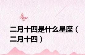 二月十四是什么星座（二月十四）