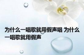 为什么一唱歌就用假声唱 为什么一唱歌就用假声 
