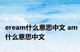 eream什么意思中文 am什么意思中文 