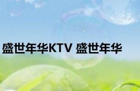 盛世年华KTV 盛世年华 