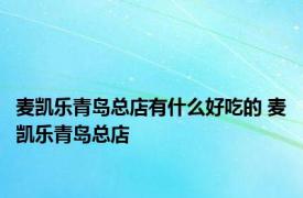 麦凯乐青岛总店有什么好吃的 麦凯乐青岛总店 